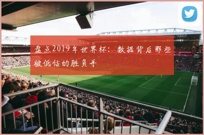 盘点2019年世界杯：数据背后那些被低估的胜负手